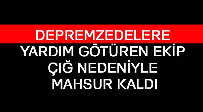 Depremzedelere Yardım Götüren Ekip Çığ Nedeniyle Mahsur Kaldı