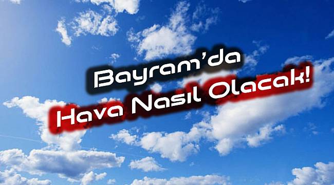 Bayram'da Hava Nasıl Olacak?