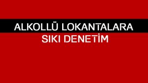 Alkollü lokantalara sıkı denetim