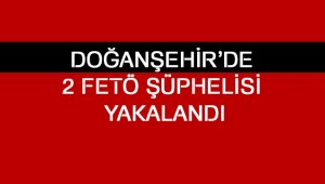 Doğanşehir'de 2 FETÖ şüphelisi yakalandı