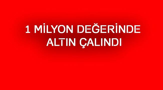 1 Milyon Değerinde Altın Çalındı