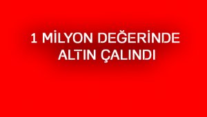 1 Milyon Değerinde Altın Çalındı
