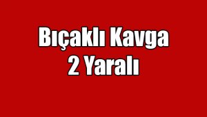 Bıçaklı Kavgada 2 Kişi Yaralandı