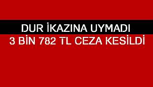 Dur ikazına uymadı 3 bin 782 TL ceza kesildi