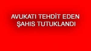 Avukatı tehdit eden şahıs tutuklandı