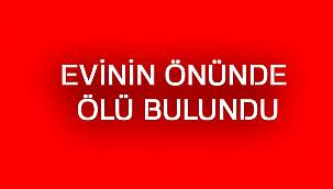 Evinin önünde ölü bulundu
