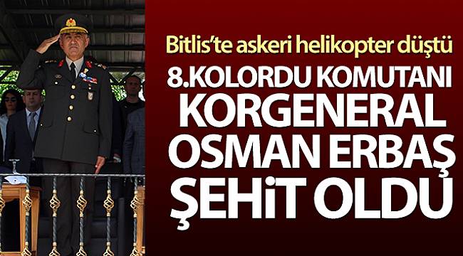 8. Kolordu Komutanı Korgeneral Osman Erbaş şehit oldu