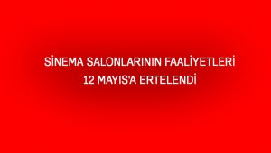 Sinema salonlarının faaliyetleri 12 Mayıs'a ertelendi