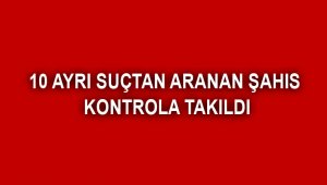 10 ayrı suçtan aranan şahıs kontrola takıldı