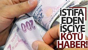 İstifa eden işçiye kötü haber