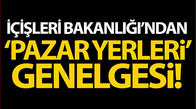 İçişleri Bakanlığı'ndan 81 İl Valiliğine 'PazarYerleri' konulu genelge