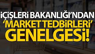 İçişleri Bakanlığı'ndan 'Market Tedbirleri' genelgesi