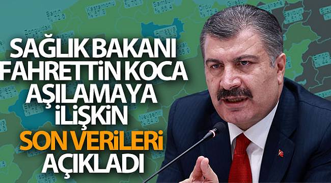 Sağlık Bakanı Fahrettin Koca aşılamaya ilişkin son verileri açıkladı