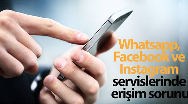 Whatsapp, Facebook ve Instagram servislerinde erişim sorunu