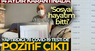 14 aydır karantinada, yaptırdığı 78 Covid-19 testi de pozitif çıktı