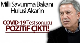 Millî Savunma Bakanı Hulusi Akar'ın COVID-19 test sonucu pozitif çıktı