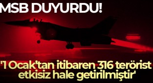 MSB: '1 Ocak'tan itibaren 316 terörist etkisiz hale getirilmiştir'