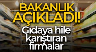 Bakanlık, Gıdada Hile Yapan Firmaları Açıkladı