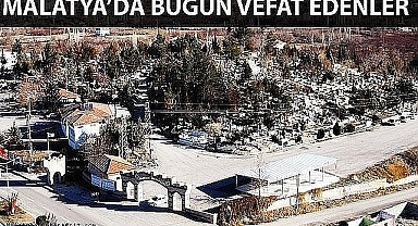 Malatya'da Vefat Edenler 9 Mayıs 2022