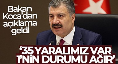 Bakan Koca; '35 yaralımız var, 1'nin durumu ağır'