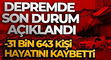 Depremde can kaybı sayısı 31 bin 643 oldu