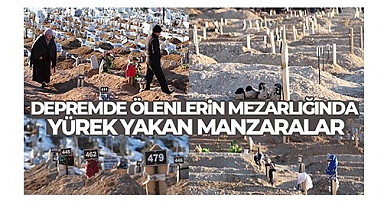 Depremde ölenlerin mezarlığında yürek yakan manzaralar
