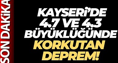 Kayseri'de 4,7 ve 4,3 büyüklüğünde deprem 